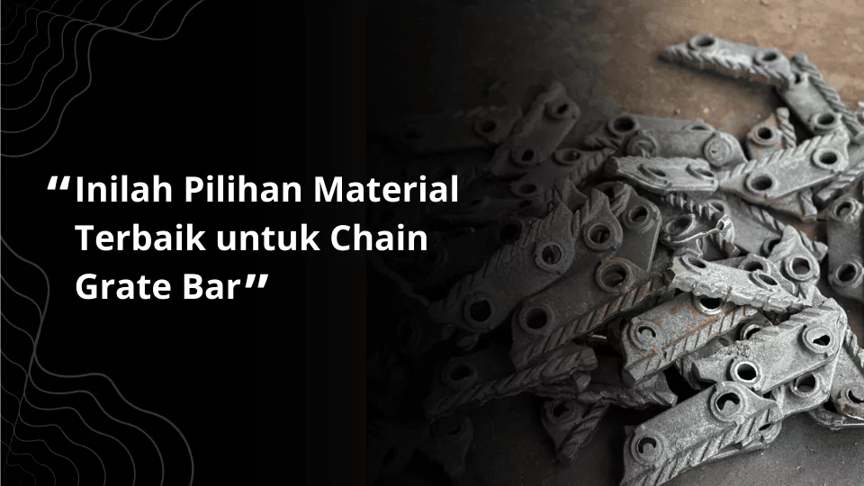 Chain grate bar menggunakan material ferro cast ductile